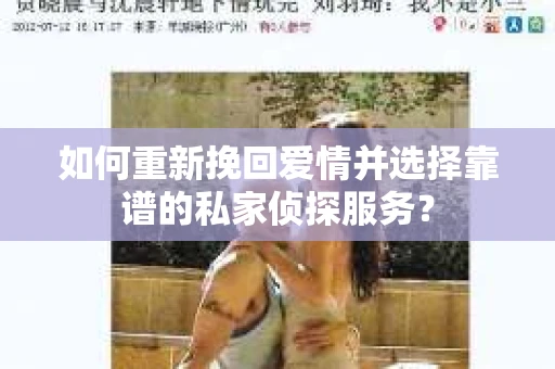 如何重新挽回爱情并选择靠谱的私家侦探服务？