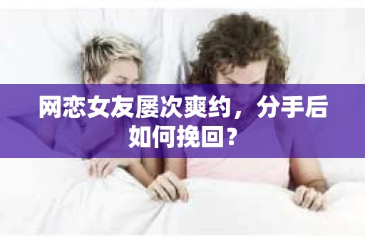网恋女友屡次爽约，分手后如何挽回？