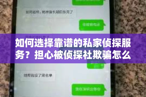 如何选择靠谱的私家侦探服务？担心被侦探社欺骗怎么办？