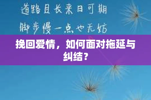 挽回爱情，如何面对拖延与纠结？