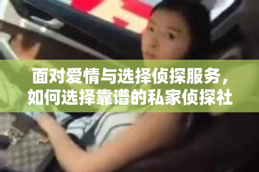 面对爱情与选择侦探服务，如何选择靠谱的私家侦探社？