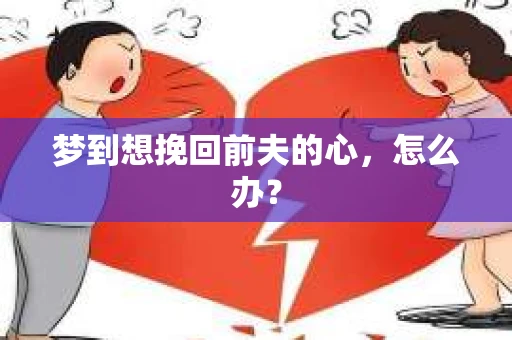 梦到想挽回前夫的心，怎么办？
