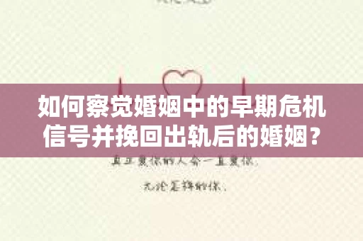 如何察觉婚姻中的早期危机信号并挽回出轨后的婚姻？
